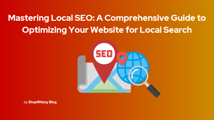 Mastering Local SEO: A Comprehensive Guide to Optimizing Your Website for Local Search