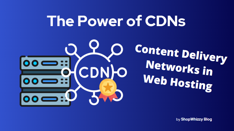 A Guide about the Power of Content Delivery Networks (CDNs) in Web Hosting